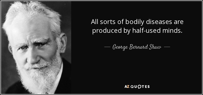 quote-all-sorts-of-bodily-diseases-are-produced-by-half-used-minds-george-bernard-shaw-93-40-68.jpg